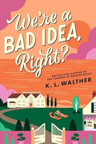Walther, K.L. We’re a Bad Idea, Right?: the brand new swoony romance novel from the author of the New York Times bestseller, The Summer of Broken Rules!
