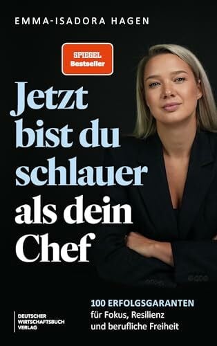 Hagen, Emma-Isadora Jetzt bist du schlauer als dein Chef: 100 Erfolgsgaranten für Fokus, Resilienz und berufliche Freiheit . Impulse und Tools für Berufseinsteiger, Führungskräfte oder Wiedereinsteiger