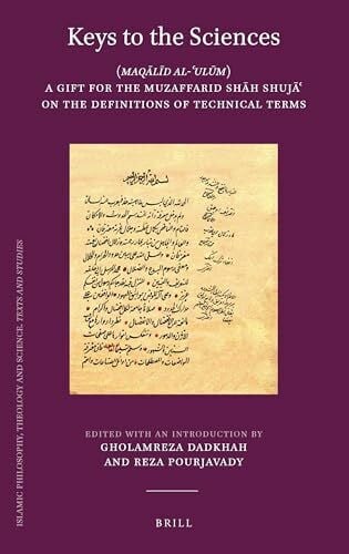 Pourjavady, Reza Keys to the Sciences: (maqālīd Al-ʿulūm) a Gift for the Muzaffarid Shāh Shujāʿ On the Definitions of Tech: ... and Science. Texts and Studies, Band 112)