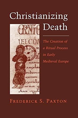 Paxton, Frederick S. Christianizing Death: Reconciling Family and Factory: The Creation of a Ritual Process in Early Medieval Europe