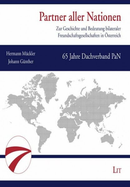 Hermann Mückler Partner aller Nationen: Zur Geschichte und Bedeutung bilateraler Freundschaftsgesellschaften in Österreich. 65 Jahre Dachverband PaN
