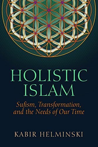 Helminski, Kabir Holistic Islam: Sufism, Transformation, and the Needs of Our Time (Islamic Encounter Series)