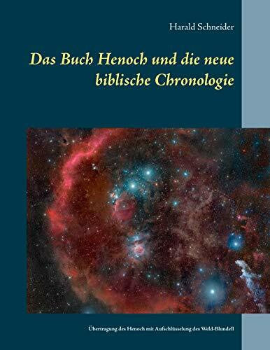 Schneider, Harald Das Buch Henoch und die neue biblische Chronologie: Eine Übertragung des historischen Henoch mit Aufschlüsselung des Weld-Blundell