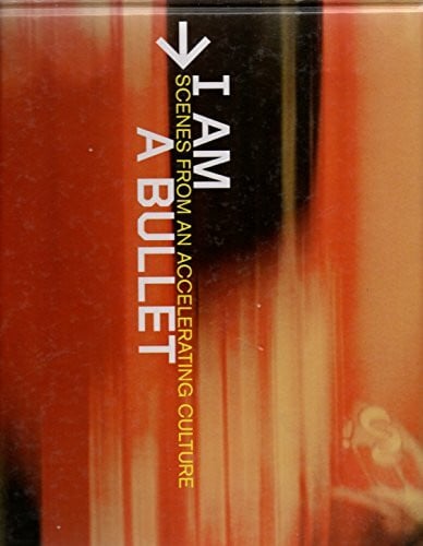 Aitken, Doug Am a Bullet: Scenes from an Acceleration Culture: Scenes from an Accelerating Culture