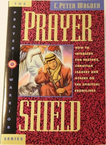 Wagner, Peter C. Prayer Shield How to Intercede for Pastors, Christian Leaders, and Others on the Spiritual Frontlines: How to Intercede for Pastors, Christian ... on the Frontlines (The Prayer warrior series)