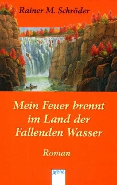 Schröder, Rainer M. Mein Feuer brennt im Land der fallenden Wasser (Arena Taschenbücher)