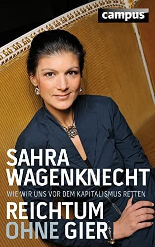 Wagenknecht, Sahra Reichtum ohne Gier: Wie wir uns vor dem Kapitalismus retten