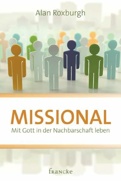 Roxburgh, Alan Missional: Mit Gott in der Nachbarschaft leben
