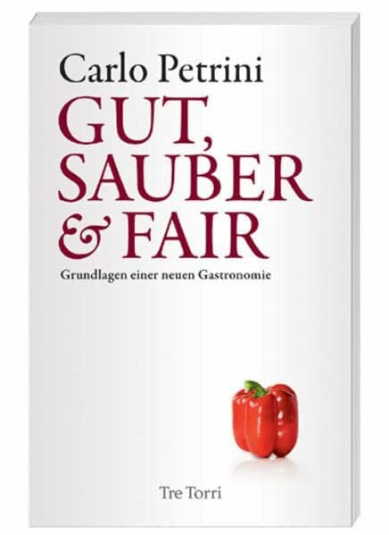 Petrini, Carlo Gut, sauber & fair: Grundlagen einer neuen Gastronomie