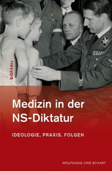 Wolfgang Uwe Eckart Medizin in der NS-Diktatur: Ideologie, Praxis, Folgen