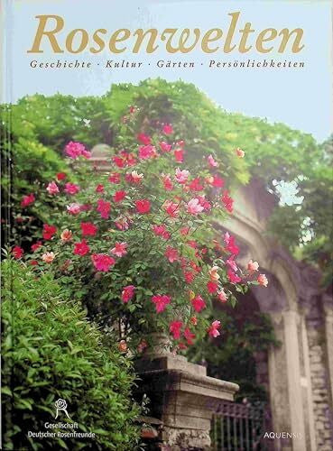 Gesellschaft Deutscher Rosenfreunde Rosenwelten: Geschichte, Kultur, Gärten, Persönlichkeiten