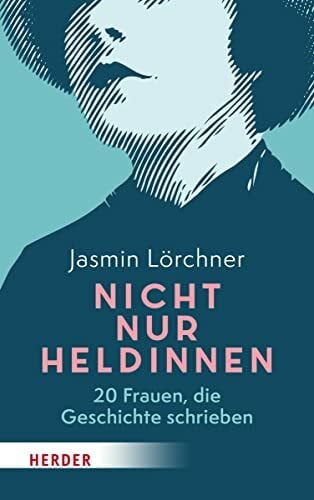 Lörchner, Jasmin Nicht nur Heldinnen: 20 Frauen, die Geschichte schrieben