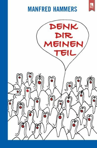 Hammers, Manfred Denk dir meinen Teil: Satirische Betrachtungen, Lieder und Gedichte zwischen böser Übertreibung und erschreckender Realitätsnähe