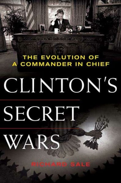 Sale, Richard Clinton's Secret Wars: The Evolution of a Commander in Chief
