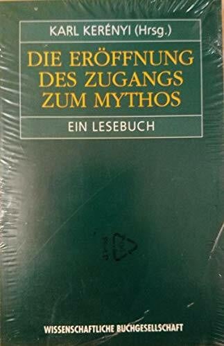 Karl Kerenyi Die Eröffnung des Zugangs zum Mythos: Ein Lesebuch