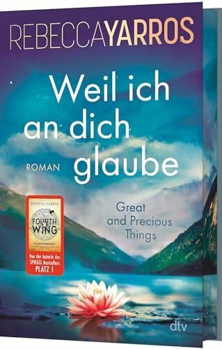Rothfuss, Ilse Weil ich an dich glaube – Great and Precious Things: Roman | Gefühlvolle Second Chance Romance der Bestsellerautorin von »Fourth Wing« | Mit wunderschönem Farbschnitt in limitierter Auflage