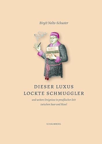 Nolte-Schuster, Birgit Dieser Luxus lockte Schmuggler: und weitere Ereignisse in preußischer Zeit zwischen Mosel und Saar