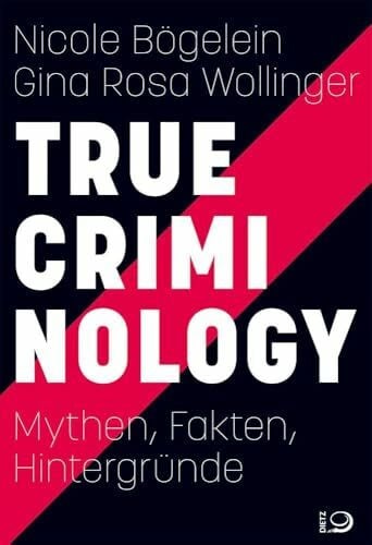 Bögelein, Nicole True Criminology: Mythen, Fakten, Hintergründe