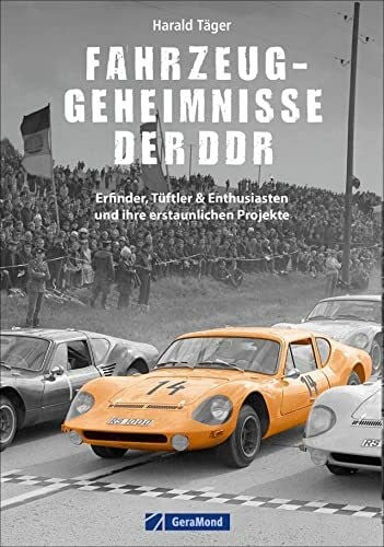 Täger, Harald Automobilgeschichte – Fahrzeug-Geheimnisse der DDR: Erfinder, Tüftler & Enthusiasten und ihre erstaunlichen Projekte. Für Fans des Trabant und kreativer DDR-Technik.