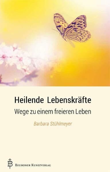 Stühlmeyer, Barbara Heilende Lebenskräfte: Wege zu einem freieren Leben
