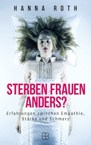 Roth, Hanna Sterben Frauen anders?: Erfahrungen zwischen Empathie, Stärke und Schmerz