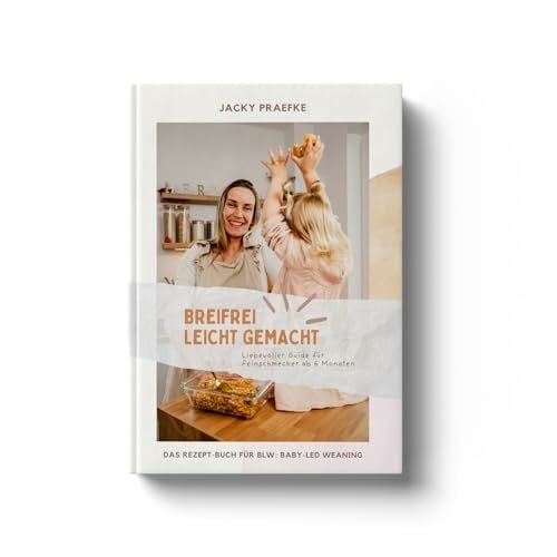 Jacqueline Praefke BLW leicht gemacht – Breifrei Leicht gemacht - Liebevoller Guide für Feinschmecker ab 6 Monaten