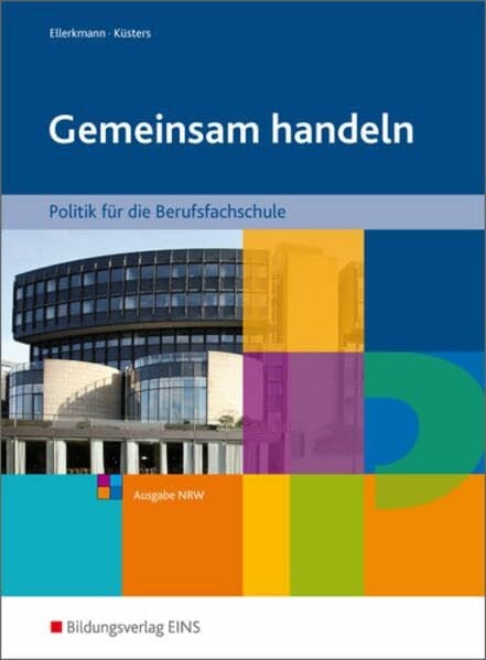 Ellerkmann, Thomas Gemeinsam handeln: Politik/Gesellschaftslehre für die Berufsfachschule - Ausgabe NRW / Politik/Gesellschaftslehre für die Berufsfachschule - Ausgabe NRW: Schülerband