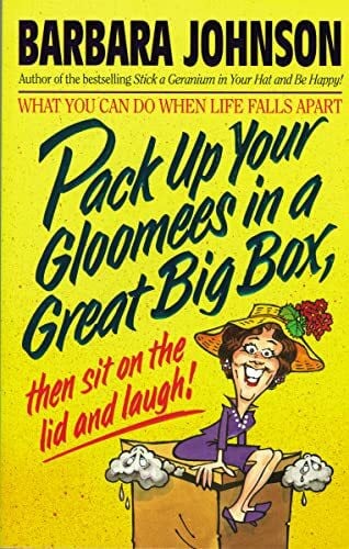 Johnson, Barbara Pack Up Your Gloomies in a Great Big Box, Then Sit On the Lid and Laugh!: What You Can Do When Life Falls Apart (Humor from Barbara Johnson)