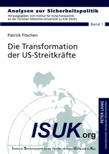 Fitschen, Patrick Die Transformation der US-Streitkräfte: Die Neuausrichtung der Streitkräfte der Vereinigten Staaten zwischen 2001 und 2006 (Analysen zur Sicherheitspolitik / German Strategic Studies, Band 1)
