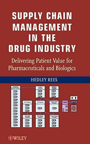 Rees, Hedley Supply Chain Management in the Drug Industry: Delivering Patient Value for Pharmaceuticals and Biologics