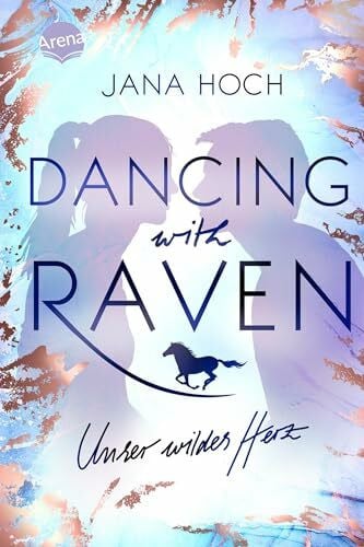 Hoch, Jana Dancing with Raven. Unser wildes Herz: Romantisches Pferdebuch ab 12 Jahren
