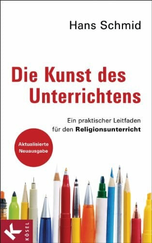 Schmid, Hans Die Kunst des Unterrichtens: Ein praktischer Leitfaden für den Religionsunterricht - Aktualisierte Neuausgabe