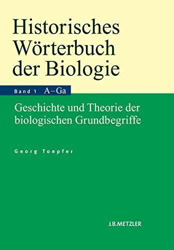 Toepfer, Georg Historisches Wörterbuch der Biologie: Geschichte und Theorie der biologischen Grundbegriffe. Band 1: Anatomie–Ganzheit.