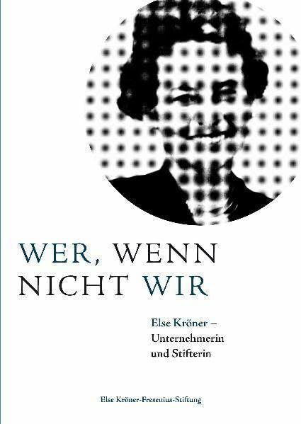 Neumann, Florian Wer, wenn nicht wir: Else Kröner Unternehmerin und Stifterin