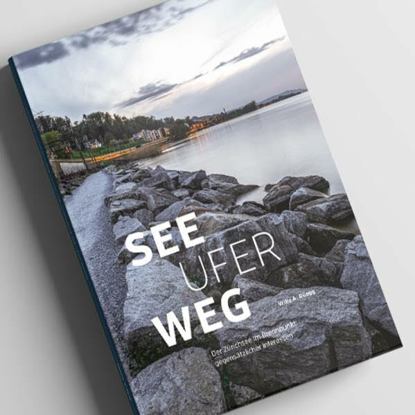 Rüegg, Willy A. Seeuferweg: Der Zürichsee im Brennpunkt gegensätzlicher Interessen