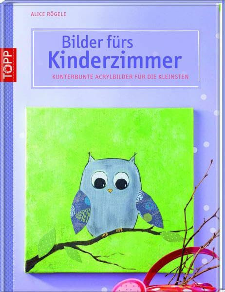 Rögele, Alice Bilder fürs Kinderzimmer: Kunterbunte Acrylbilder für die Kleinsten