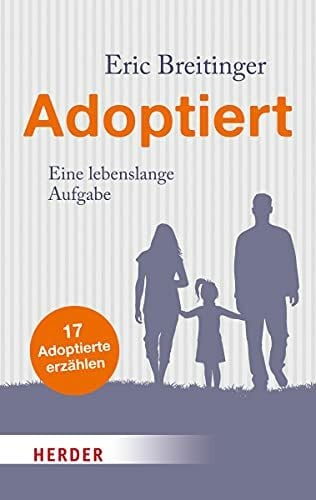 Breitinger, Eric Adoptiert: Eine lebenslange Aufgabe: Eine lebenslange Aufgabe. 17 Adoptierte erzählen (HERDER spektrum)
