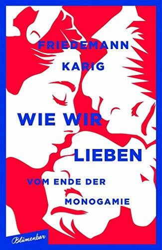 Karig, Friedemann Wie wir lieben: Vom Ende der Monogamie