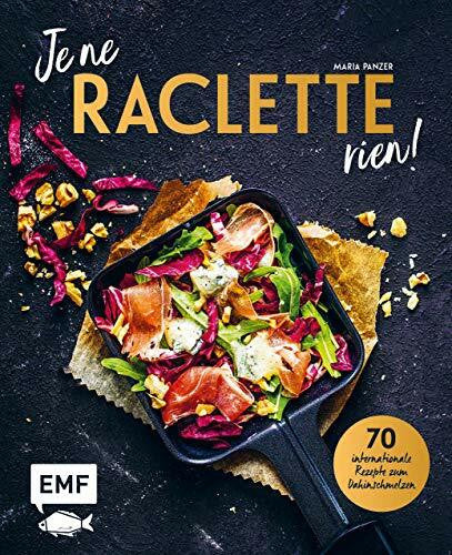 Panzer, Maria Je ne RACLETTE rien!: 70 internationale Rezepte zum Dahinschmelzen