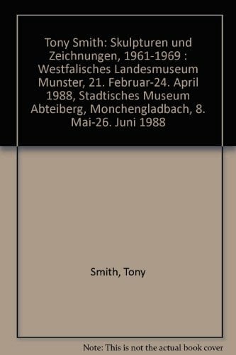 Meschede, Friedrich Tony Smith. Skulpturen und Zeichnungen - Sculptures and drawings, 1961-1969: Westfälisches Landesmuseum für Kunst und Kulturgeschichte Münster, 21. ... 8. Mai - 26. Juni 1988. Dt. /Engl.