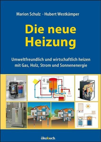 Hubert Westkämper Die neue Heizung: umweltfreundlich und wirtschaftlich heizen, mit Gas, Holz, Strom und Sonnenenergie