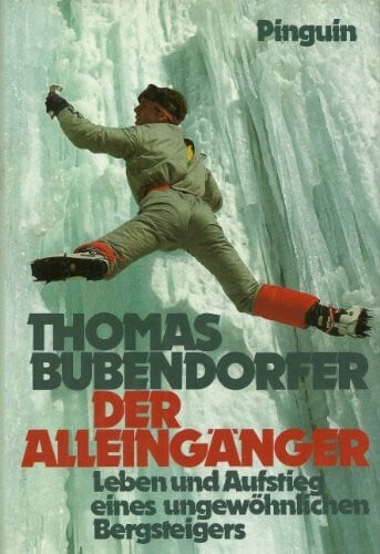 Bubendorfer, Thomas Der Alleingänger: Leben und Aufstieg eines ungewöhnlichen Bergsteigers