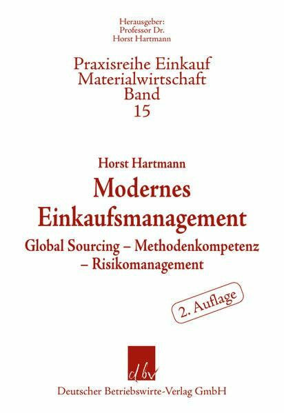 Hartmann, Horst Modernes Einkaufsmanagement: Global Sourcing – Methodenkompetenz – Risikomanagement (Praxisreihe Materialwirtschaft Einkauf)