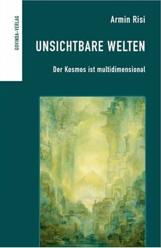 Risi, Armin Unsichtbare Welten: Der Kosmos ist multidimensional