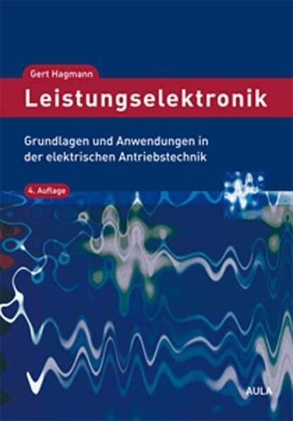 Hagmann, Gert Leistungselektronik: Grundlagen und Anwendungen in der elektrischen Antriebstechnik