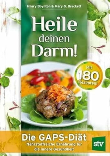 Boynton, Hilary Heile deinen Darm!: Die GAPS-Diät - Nährstoffreiche Ernährung für die innere Gesundheit