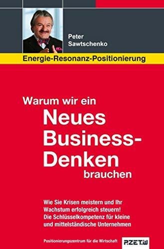 Peter Sawtschenko Warum wir ein Neues Business-Denken brauchen: Wie Sie Krisen meistern und Ihr Wachstum erfolgreich steuern. Die Schlüsselkompetenz für kleine und mittelständische Unternehmen.