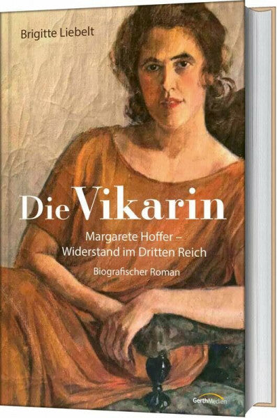 Liebelt, Brigitte Die Vikarin: Margarete Hoffer - Widerstand im Dritten Reich - Biografischer Roman