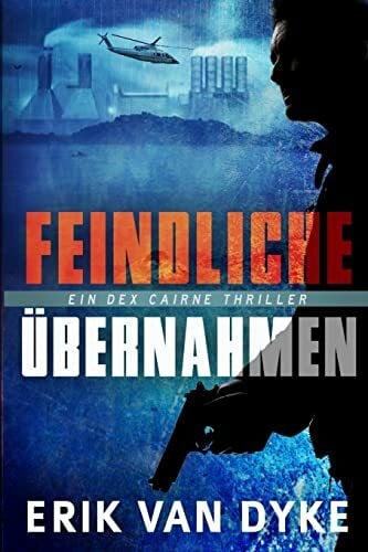 van Dyke, Erik Feindliche Übernahmen: Ein Dex Cairne Thriller