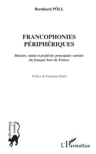 Pöll, Bernard FRANCOPHONIES PÉRIPHÉRIQUES: Histoire, statut et profil des principale variétés du français hors de France